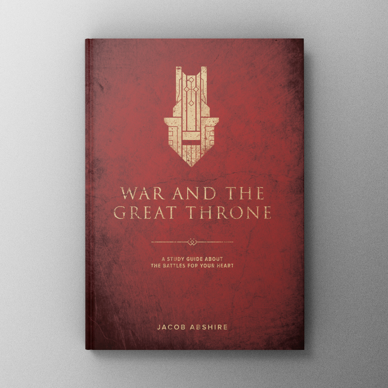 War and the Great Throne: A Study Guide About the Battles for Your Heart